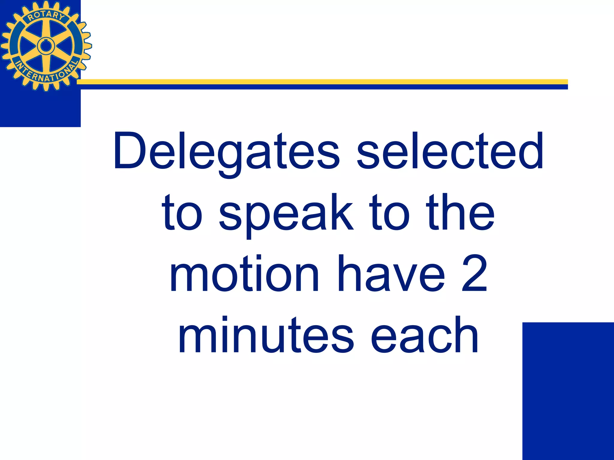 Delegates selected
to speak to the
motion have 2
minutes each
 