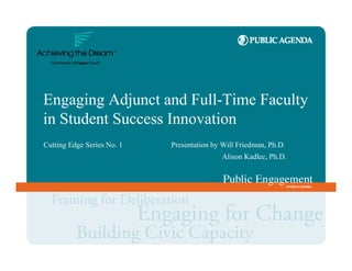 Engaging Adjunct and Full-Time Faculty
in Student Success Innovation
Cutting Edge Series No. 1   Presentation by Will Friedman, Ph.D.
                                            Alison Kadlec, Ph.D.
 
