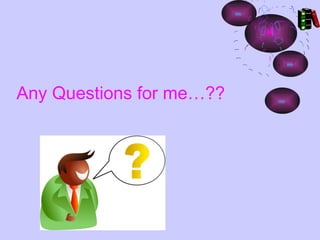 Any Questions for me…??
 
