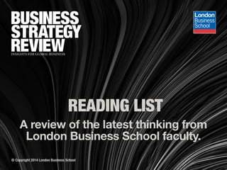 READING LIST

A review of the latest thinking from
London Business School faculty.
© Copyright 2014 London Business School

 
