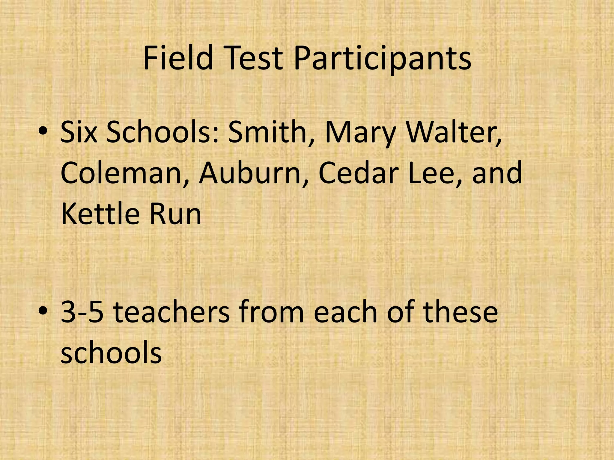 Field Test Participants
• Six Schools: Smith, Mary Walter,
  Coleman, Auburn, Cedar Lee, and
  Kettle Run

• 3-5 teachers from each of these
  schools
 