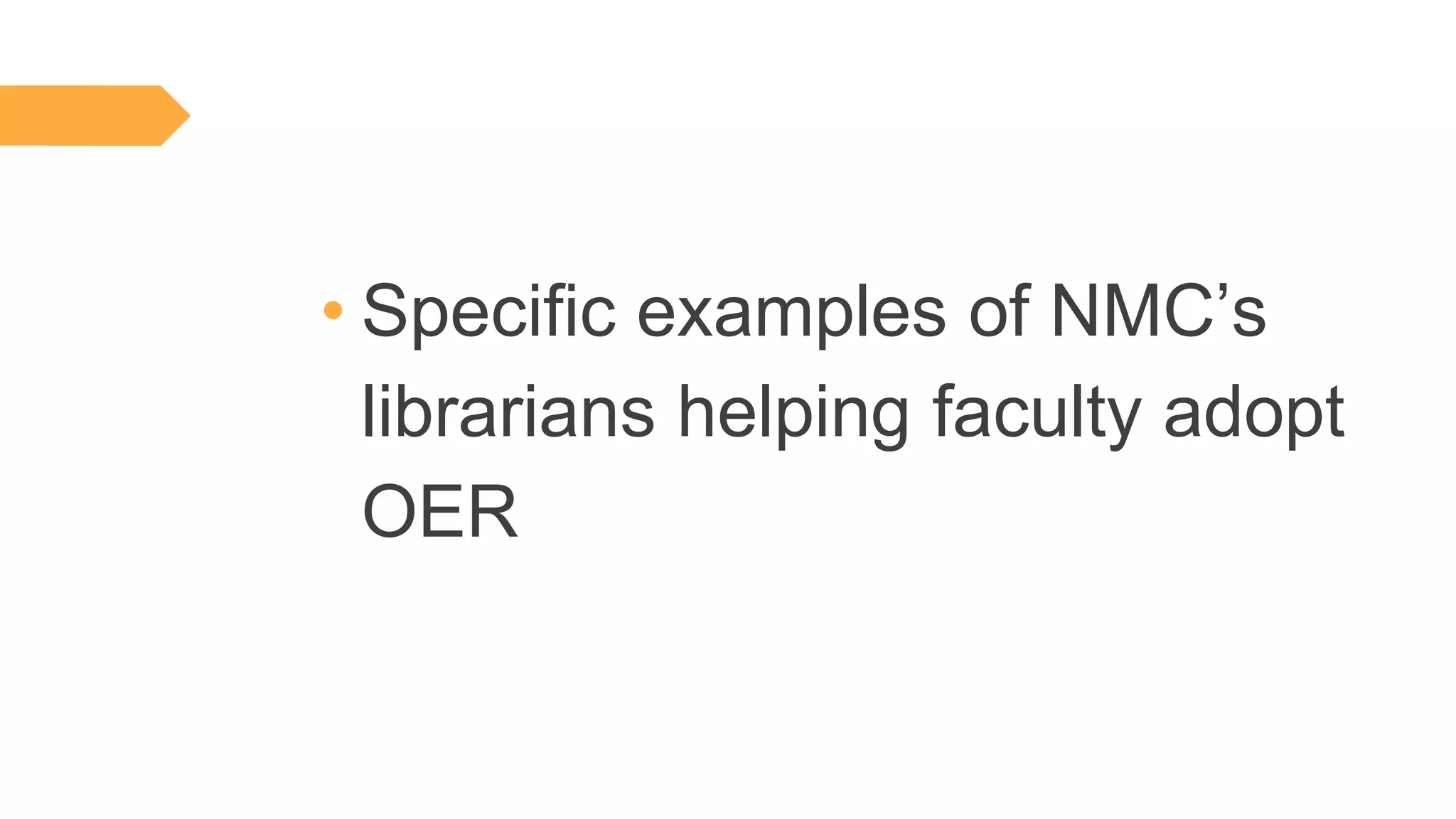 • Specific examples of NMC’s
librarians helping faculty adopt
OER
 