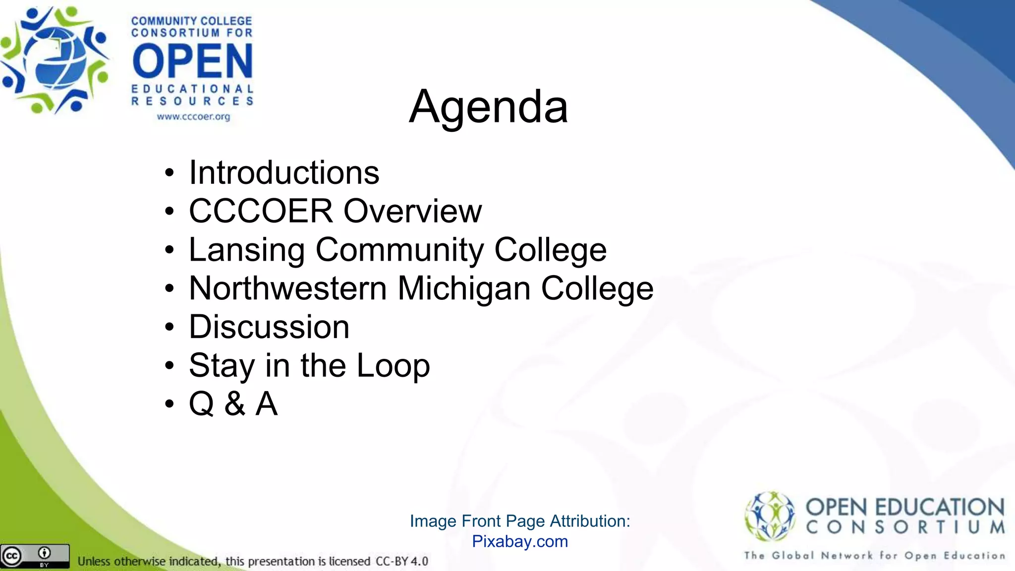 Agenda
• Introductions
• CCCOER Overview
• Lansing Community College
• Northwestern Michigan College
• Discussion
• Stay in the Loop
• Q & A
Image Front Page Attribution:
Pixabay.com
 
