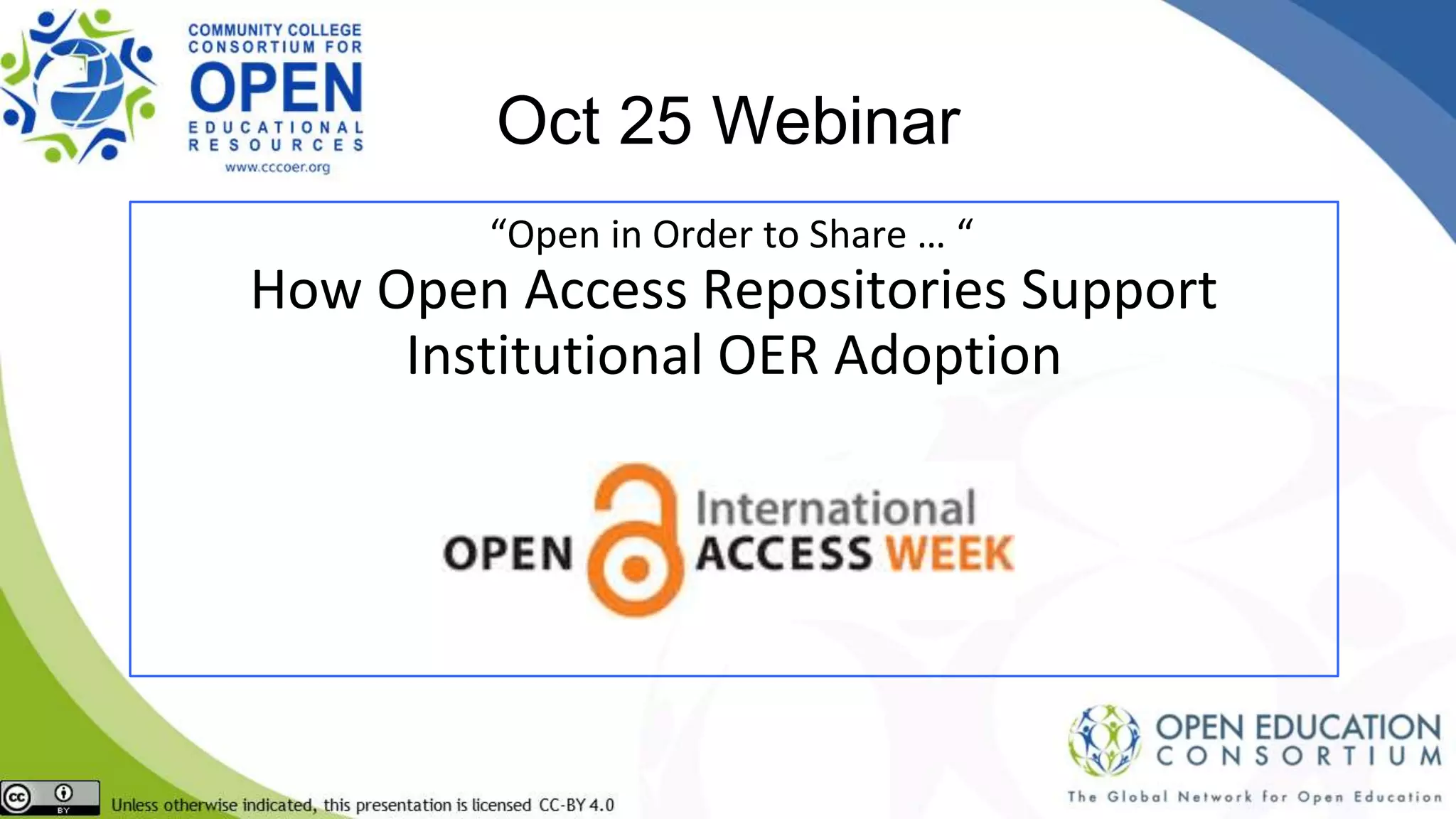 Oct 25 Webinar
“Open in Order to Share … “
How Open Access Repositories Support
Institutional OER Adoption
Oct 23-27
 