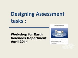 Designing Assessment
tasks :
Rita Kizito
march 2014
Rita Kizito
march 2014
Workshop for Earth
Sciences Department
April 2014
 