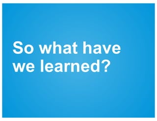 So  what  have  
we  learned?
 
