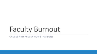 Faculty Burnout
CAUSES AND PREVENTION STRATEGIES
 