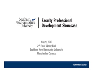 May 9, 2013
2nd Floor Dining Hall
Southern New Hampshire University
Manchester Campus
#SNHUShowcase2013
 
