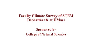 Faculty Climate Survey of STEM
Departments at UMass
Sponsored by
College of Natural Sciences
 