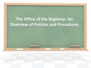 The Office of the Registrar: An
Overview of Policies and Procedures
 