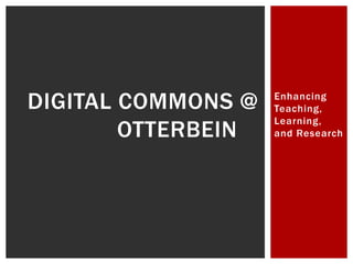 Enhancing
Teaching,
Learning,
and Research
DIGITAL COMMONS @
OTTERBEIN
 