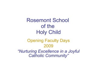 Rosemont School  of the  Holy Child Opening Faculty Days 2009 “ Nurturing Excellence in a Joyful Catholic Community” 