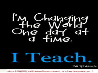 call on us @ 098245 09399 / email @ nandadave@thementors-trainers.com / visit us @ www.thementors-trainers.com 5
 