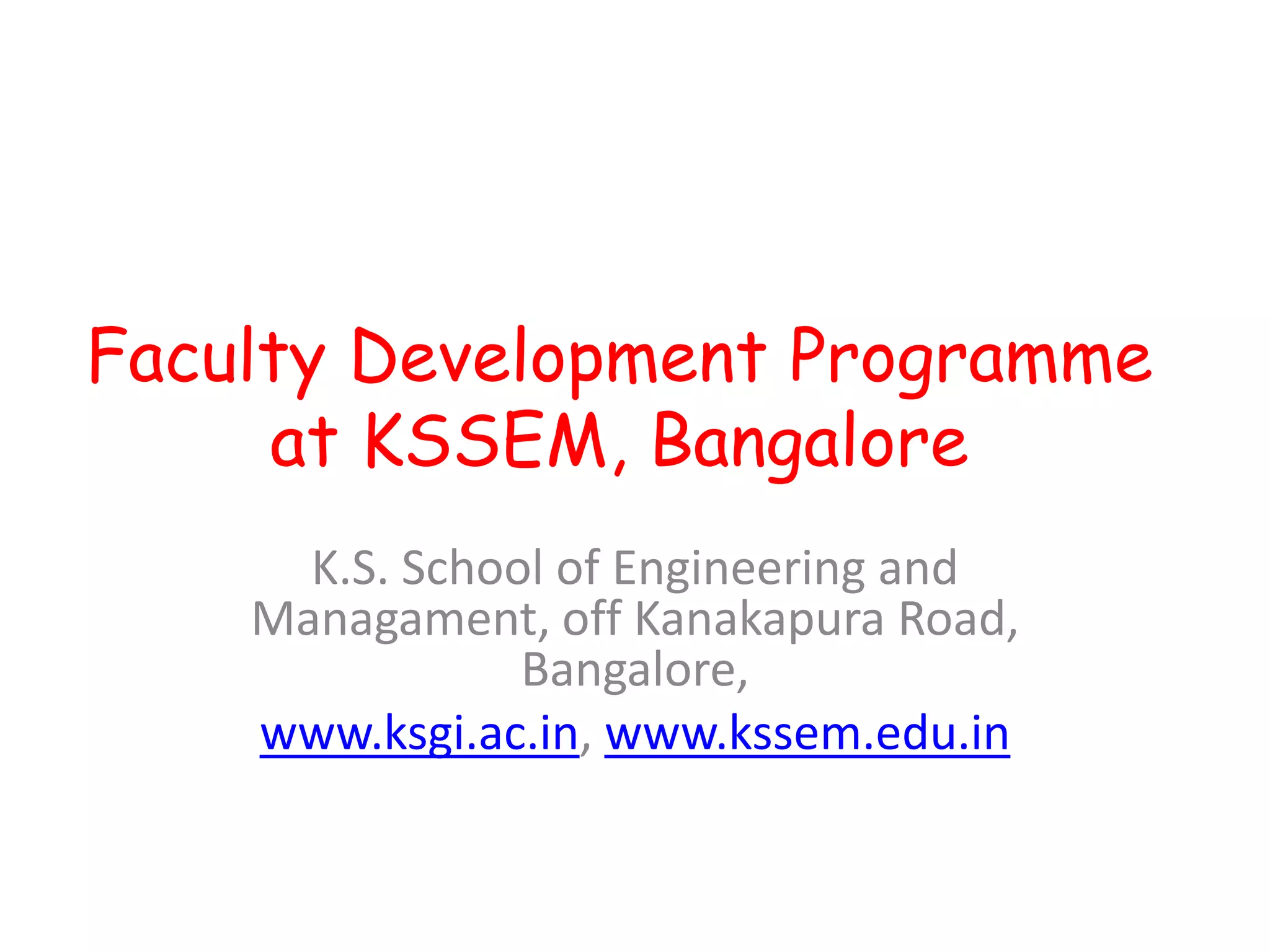 Faculty Development Programme
at KSSEM, Bangalore
K.S. School of Engineering and
Managament, off Kanakapura Road,
Bangalore,
www.ksgi.ac.in, www.kssem.edu.in