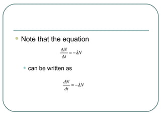  Note   that the equation
                ∆N
                   = −λN
                ∆t

  • can be written as
                 dN
                    = −λN
                 dt
 