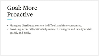 Goal: More
Proactive
• Managing distributed content is difficult and time-consuming.
• Providing a central location helps ...