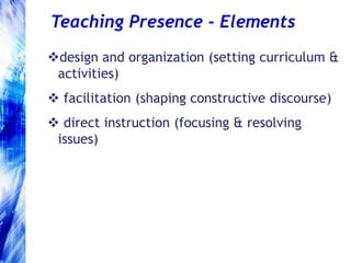 group cohesion (group identity, collaboration)Cognitive Presencethe extent to which learners are able to construct and confirm meaning through sustained reflection and discourse in a critical community of inquiry Cognitive Presence - Elementstriggering event (sense of puzzlement)