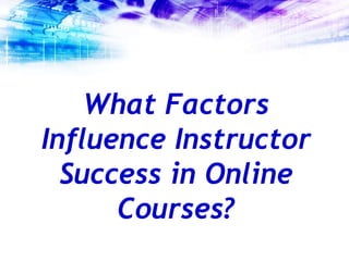 What Factors Influence Instructor Success in Online Courses?