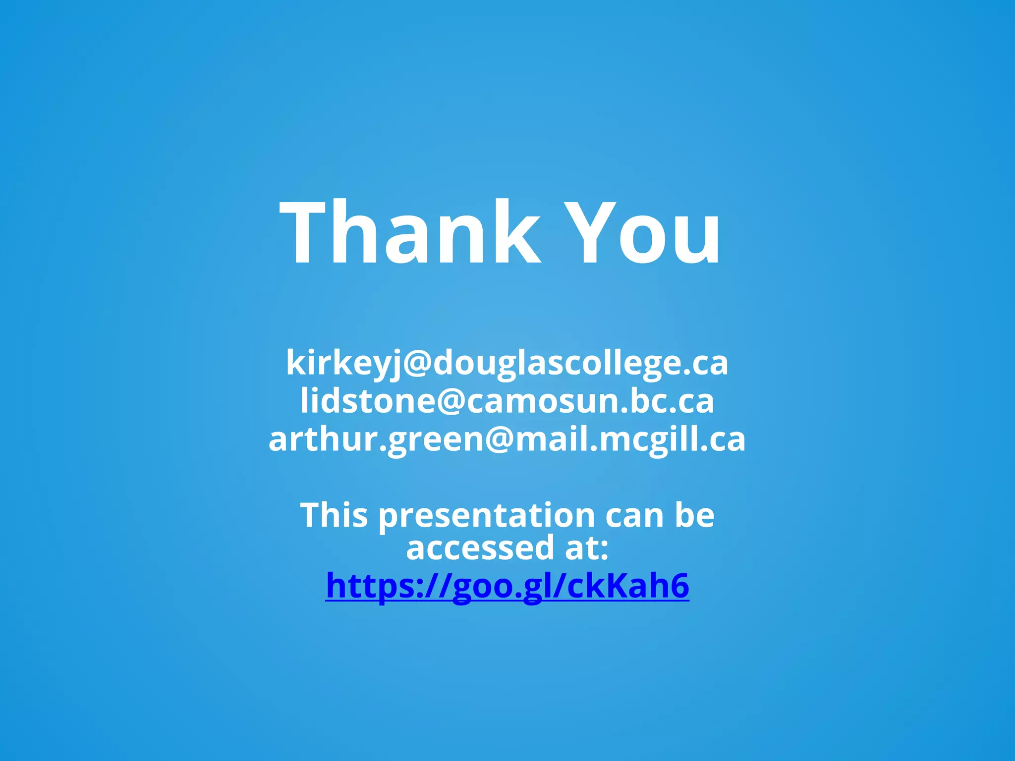 Thank You
kirkeyj@douglascollege.ca
lidstone@camosun.bc.ca
arthur.green@mail.mcgill.ca
This presentation can be
accessed at:
https://goo.gl/ckKah6
 