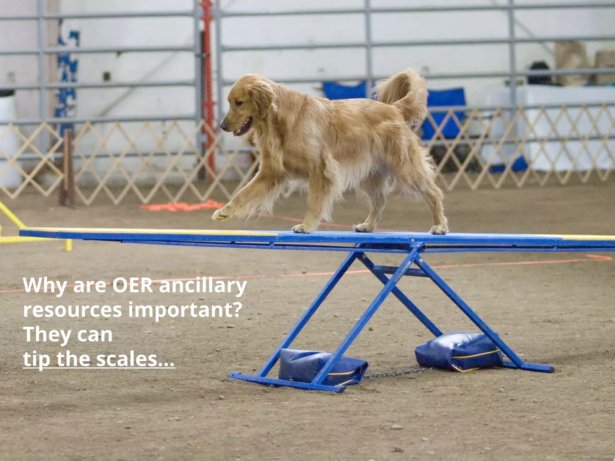 Why are OER ancillary
resources important?
They can
tip the scales...
 