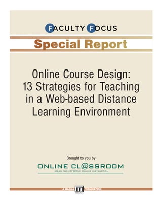 Online Course Design:
13 Strategies for Teaching
 in a Web-based Distance
   Learning Environment


          Brought to you by




        A MAGNA     PUBLICATION
 