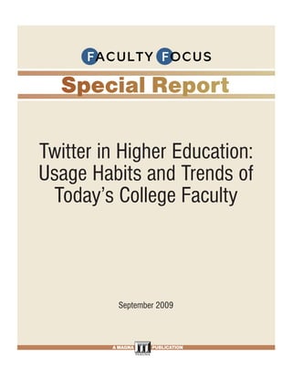 FROM PAGE <None>




Twitter in Higher Education:
Usage Habits and Trends of
 Today’s College Faculty



                          September 2009


                                      PAGE <None>

                        A MAGNA           PUBLICATION

   Effective Group Work Strategies for the College Classroom. • www.FacultyFocus.com
 