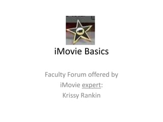 iMovie Basics

Faculty Forum offered by
     iMovie expert:
      Krissy Rankin
 