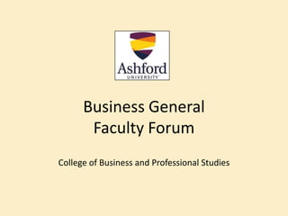 Business General
       Faculty Forum
College of Business and Professional Studies
 