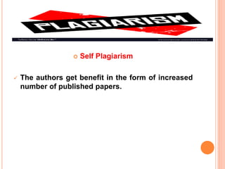  Self Plagiarism
 The authors get benefit in the form of increased
number of published papers.
 