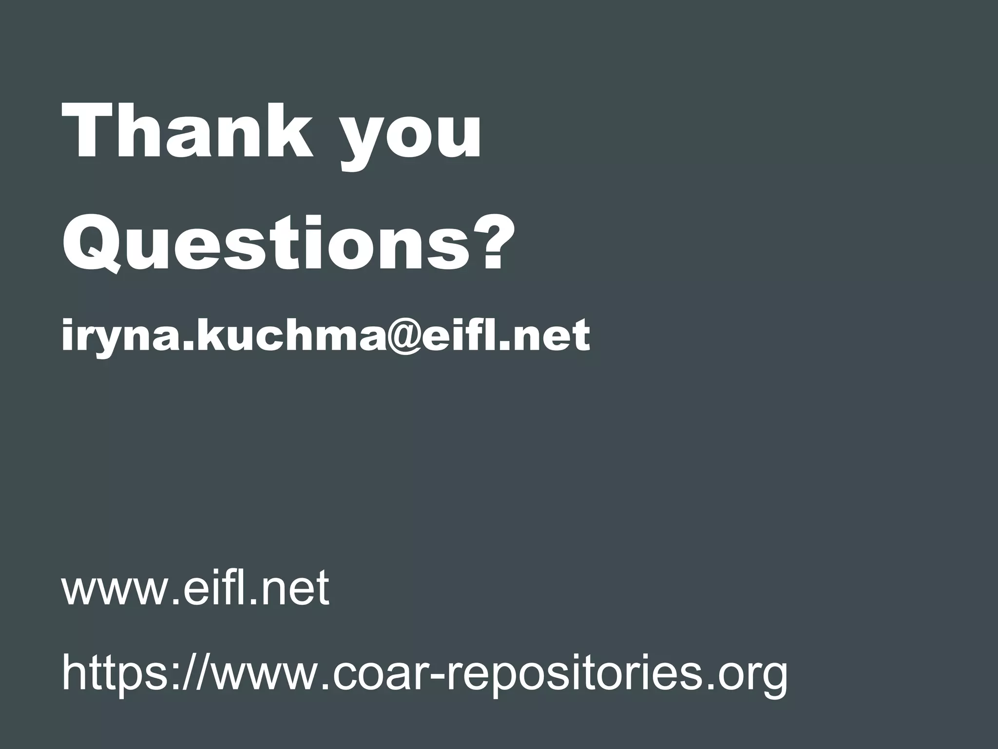 Thank you 
Questions? 
iryna.kuchma@eifl.net 
www.eifl.net 
https://www.coar-repositories.org 

