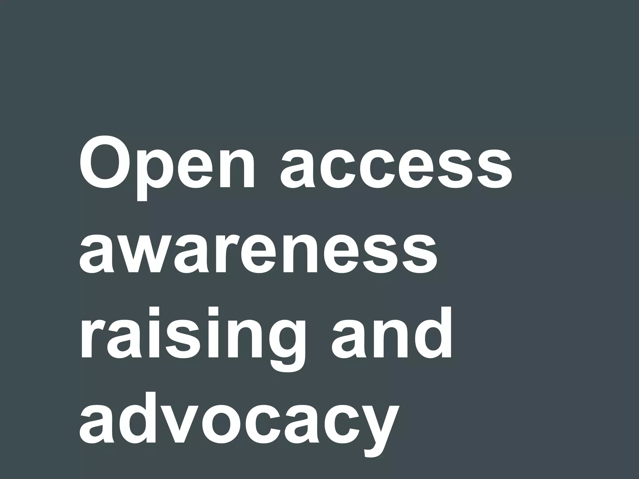 Open access 
awareness 
raising and 
advocacy 
 
