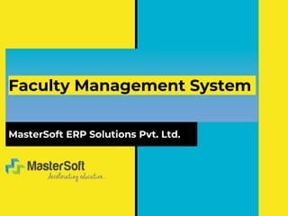 Faculty Management System
MasterSoft ERP Solutions Pvt. Ltd.
 