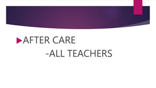 AFTER CARE
-ALL TEACHERS
 