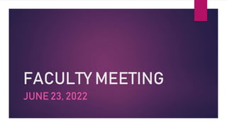 FACULTY MEETING
JUNE 23, 2022
 