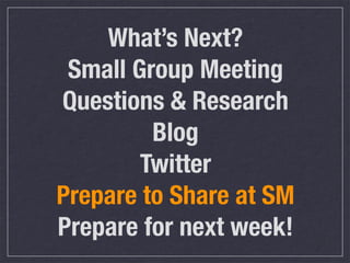 What’s Next?
Small Group Meeting
Questions & Research
Blog
Twitter
Prepare to Share at SM
Prepare for next week!
 