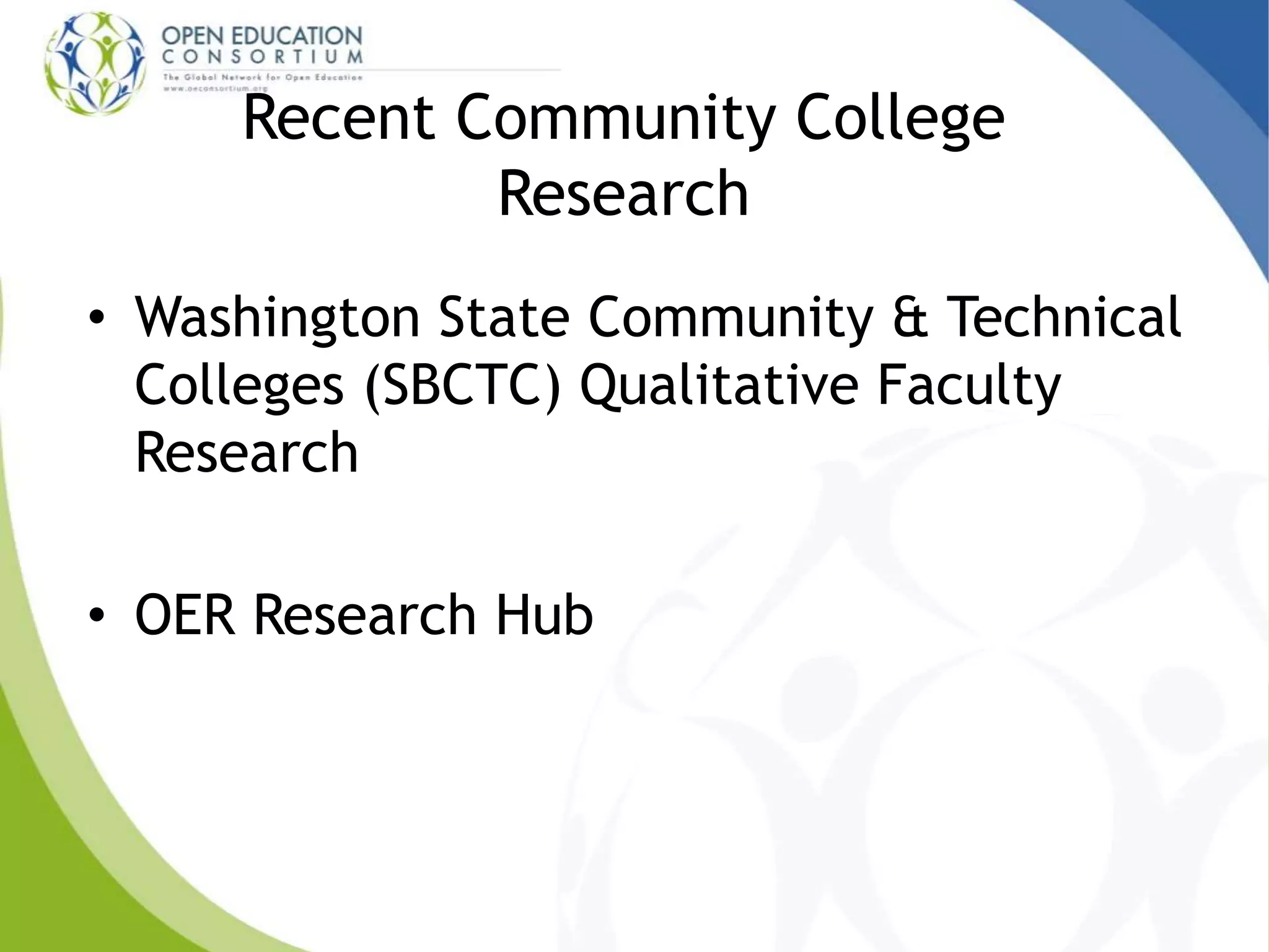 Recent Community College
Research
• Washington State Community & Technical
Colleges (SBCTC) Qualitative Faculty
Research
• OER Research Hub
 