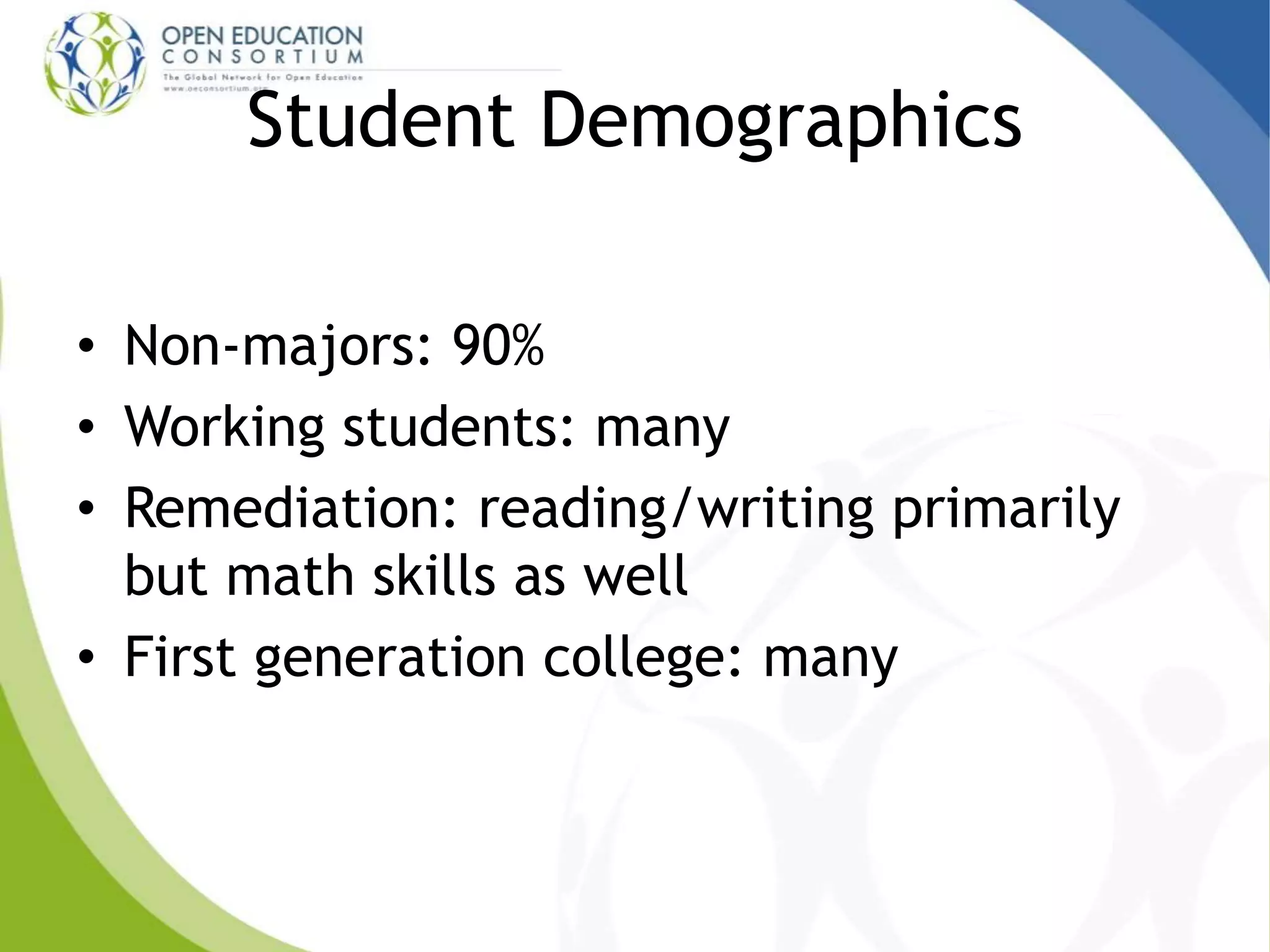 Student Demographics
• Non-majors: 90%
• Working students: many
• Remediation: reading/writing primarily
but math skills as well
• First generation college: many
 