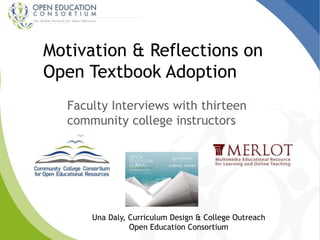 Motivation & Reflections on
Open Textbook Adoption
Faculty Interviews with thirteen
community college instructors
Una Daly, Curriculum Design & College Outreach
Open Education Consortium
 