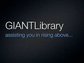 GIANTLibrary
assisting you in rising above...
 