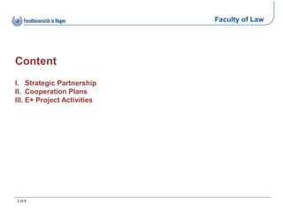 Faculty of Law
2 of 6
Content
I. Strategic Partnership
II. Cooperation Plans
III. E+ Project Activities
 