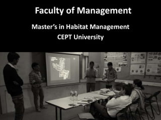 Faculty of Management
Master’s in Habitat Management
CEPT University

 