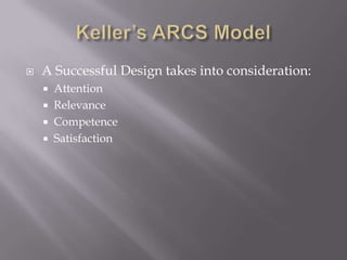 A Successful Design takes into consideration:AttentionRelevanceCompetenceSatisfactionKeller’s ARCS Model