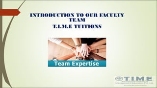 INTRODUCTION TO OUR FACULTY
TEAM
T.I.M.E TUITIONS
 