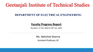 DEPARTMENT OF ELECTRICAL ENGINEERING
Faculty Progress Report
Duration: 1st Oct, 2022 to 30th Jan, 2023
Ms. Abhishek Sharma
Assistant Professor, EE
 