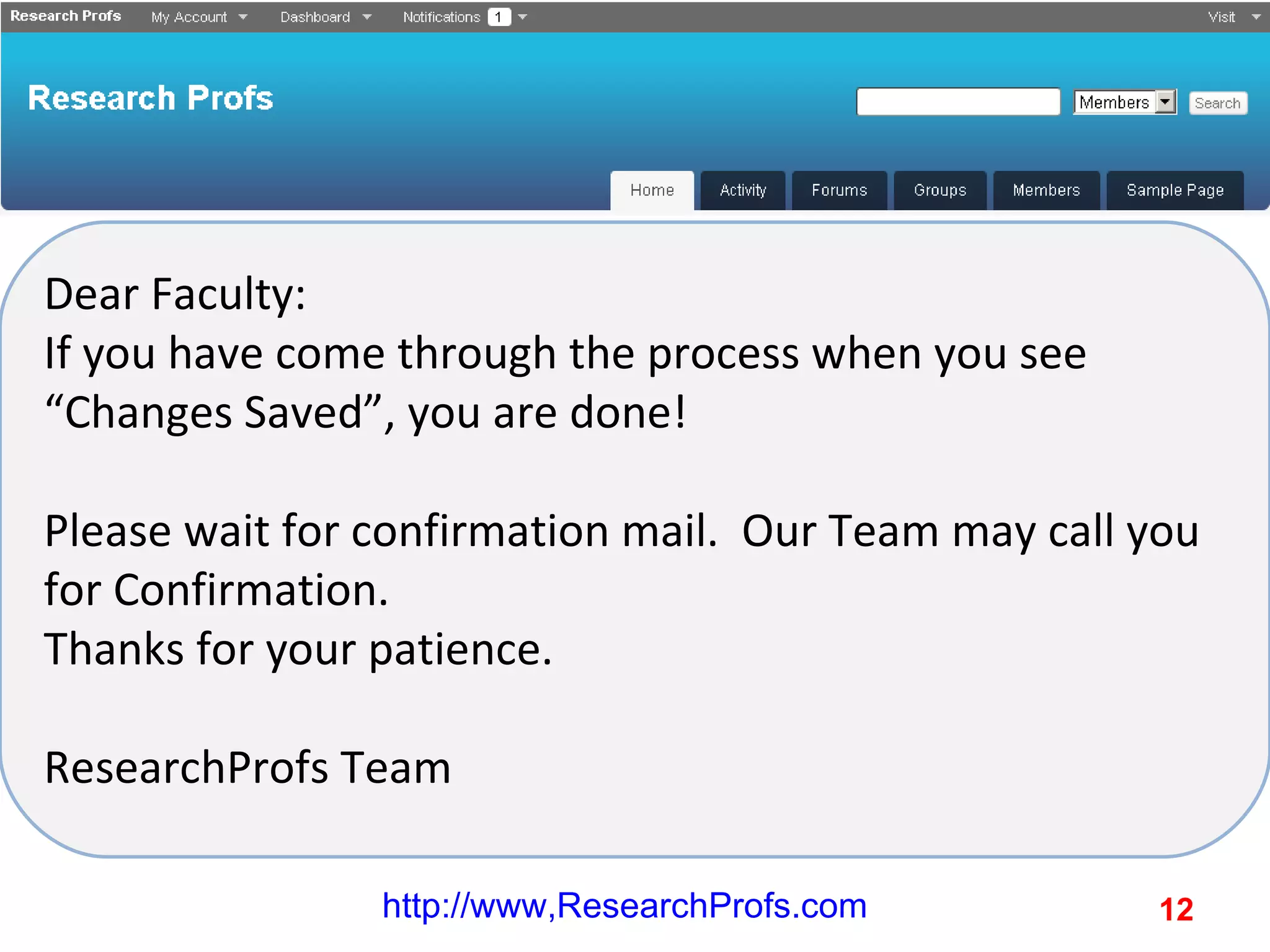 http://www,ResearchProfs.com Dear Faculty: If you have come through the process when you see “Changes Saved”, you are done! Please wait for confirmation mail. Our Team may call you for Confirmation. Thanks for your patience. ResearchProfs Team