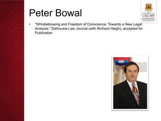 Peter Bowal
•   "Whistleblowing and Freedom of Conscience: Towards a New Legal
    Analysis," Dalhousie Law Journal (with Richard Haigh), accepted for
    Publication
 