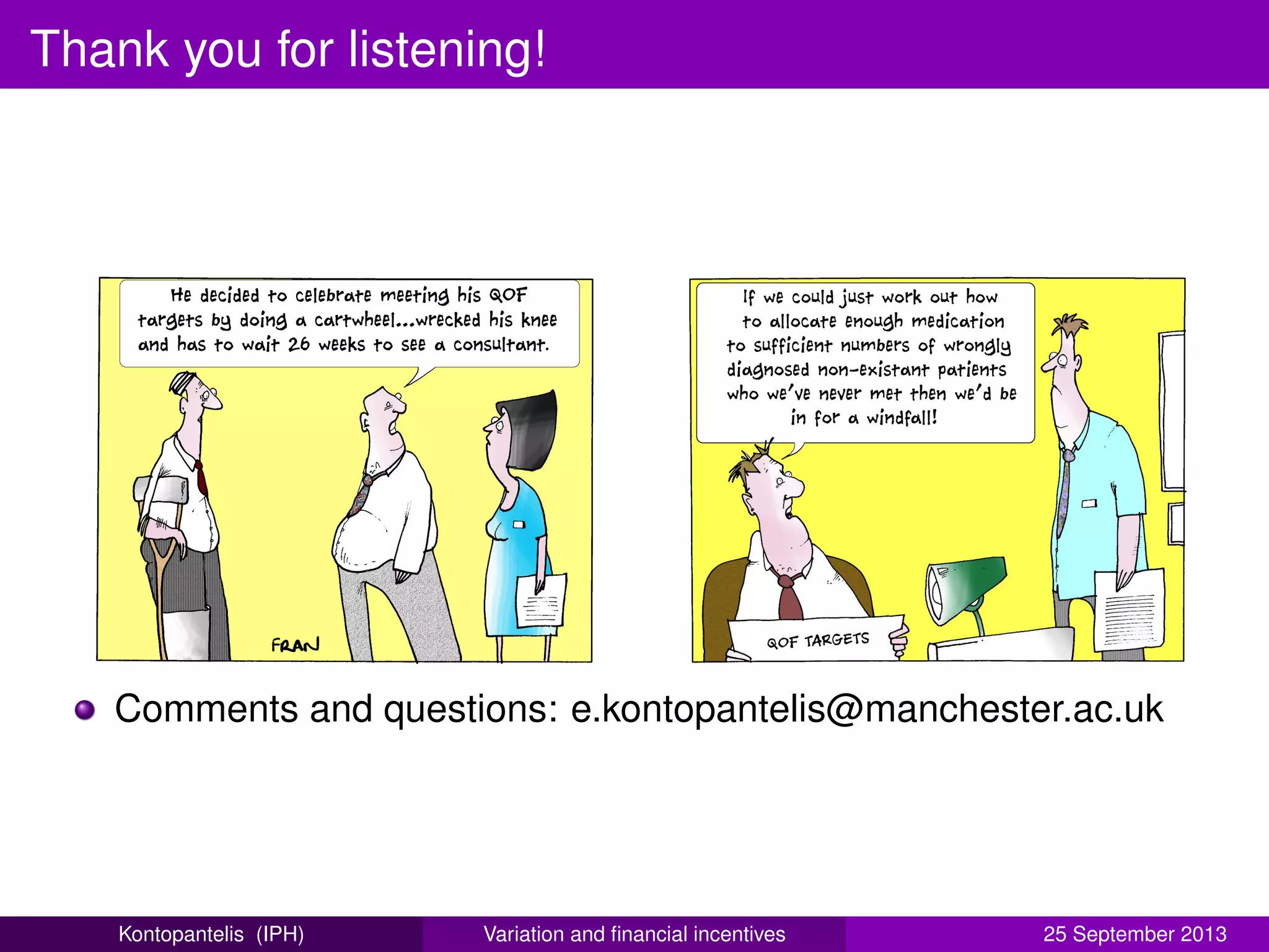 Thank you for listening!
Comments and questions: e.kontopantelis@manchester.ac.uk
Kontopantelis (IPH) Variation and ﬁnancial incentives 25 September 2013
 