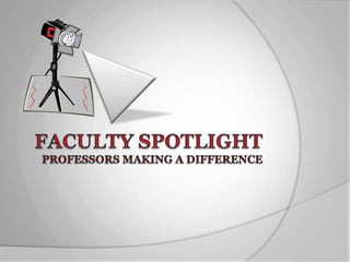 Faculty Spotlightprofessors making a difference 