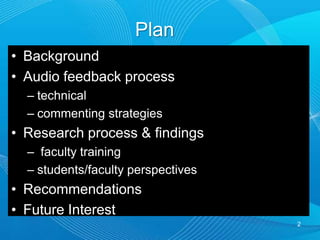 PlanBackgroundAudio feedback processtechnicalcommenting strategiesResearch process & findings faculty trainingstudents/faculty perspectivesRecommendationsFuture Interest2