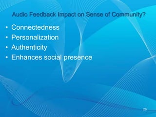 Student Voices24“Certainly tone of voice and inflection help to distinguish intended meaning more accurately than written text.”“I enjoyed the enhanced feedback (audio), and I think with it an instructor can be more detailed with his analysis. If [instructor] had to write out all his advice for my first paper it may have been longer than the paper itself.”“I was thoroughly impressed and motivated by the format (audio and written) selected…”